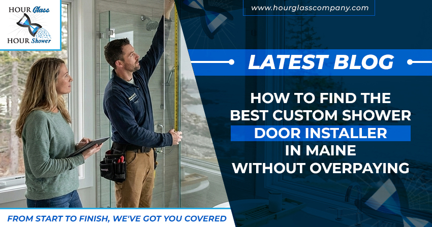 How to Find the Best Custom Shower Door Installer in Maine Without Overpaying
